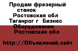 Продам фрезерный станок FSS-315. - Ростовская обл., Таганрог г. Бизнес » Оборудование   . Ростовская обл.